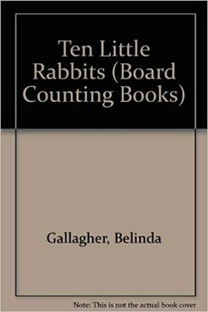 Ten Little Rabbits by Belinda Gallagher