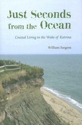 Just Seconds from the Ocean: Coastal Living in the Wake of Katrina by William Sargent