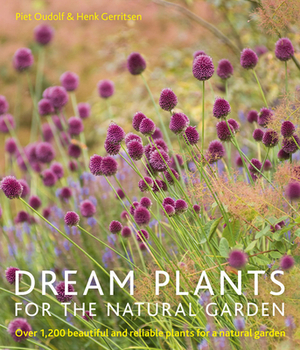 Dream Plants for the Natural Garden: Over 1,200 Beautiful and Reliable Plants for a Natural Garden by Henk Gerritsen, Piet Oudolf