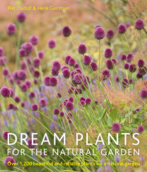 Dream Plants for the Natural Garden: Over 1,200 Beautiful and Reliable Plants for a Natural Garden by Piet Oudolf, Henk Gerritsen