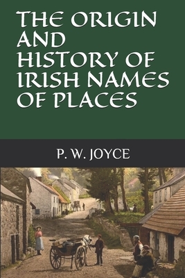 The Origin and History of Irish Names of Places by P. W. Joyce