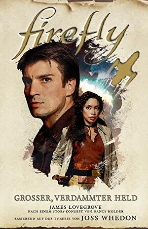 Firefly: Großer, verdammter Held by James Lovegrove, Nancy Holder