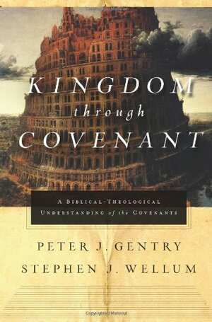Kingdom through Covenant: A Biblical-Theological Understanding of the Covenants by Peter J. Gentry