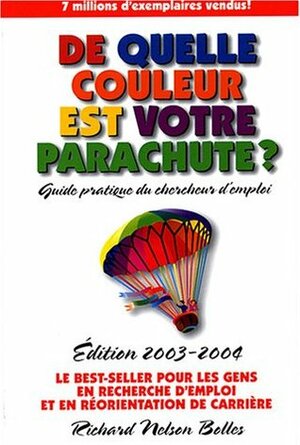 De quelle couleur est votre parachute? 2003-2004: Un guide pratique pour les gens en recherche d'emploi et en changement de carrière by Marie-Carmelle Roy, Richard N. Bolles, Régent Gauvin, Jean-Marc Longpré