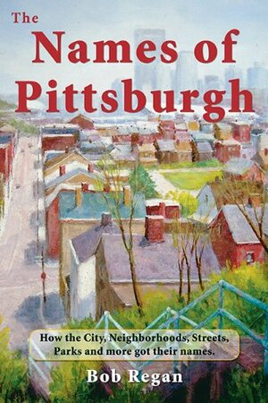 Names of Pittsburgh by Bob Regan