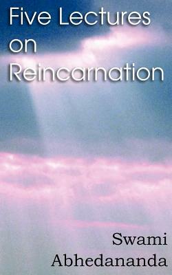 Five Lectures on Reincarnation - Vedanta Philosophy by Swami Abhedananda