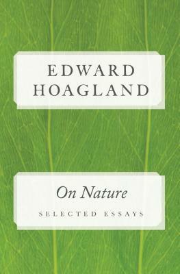On Nature: Selected Essays by Edward Hoagland