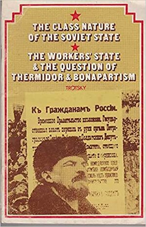 The Class Nature of the Soviet State/The Workers' State & the Question of Thermidor & Bonapartism by Leon Trotsky