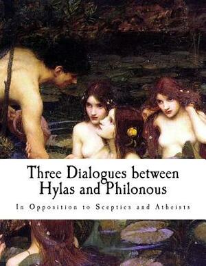 Three Dialogues between Hylas and Philonous, in Opposition to Sceptics and Athei by George Berkeley