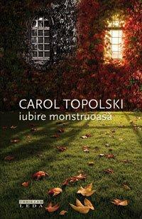 Iubire monstruoasă by Carol Topolski