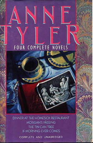 Anne Tyler: Four Complete Novels: Dinner at the Homesick Restaurant / Morgan's Passing / The Tin Can Tree / If Morning Ever Comes by Anne Tyler