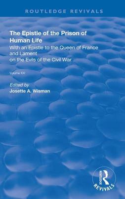 The Epistle of the Prison of Human Life: With an Epistle to the Queen of France and Lament on the Evils of the Civil War by Christine De Pizan