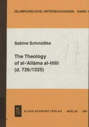 The Theology of al-ʻallāma al-Hillī by Sabine Schmidtke