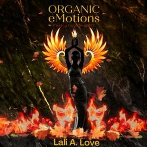 Organic eMotions: Poetry for hUmaNITY by Lali A. Love