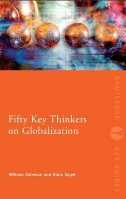 Fifty Key Thinkers on Globalization by Alina Sajed, William Coleman