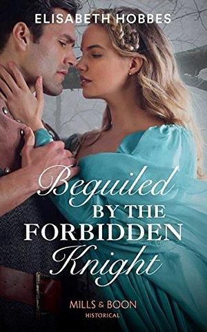 Beguiled By The Forbidden Knight by Elisabeth Hobbes, Elisabeth Hobbes