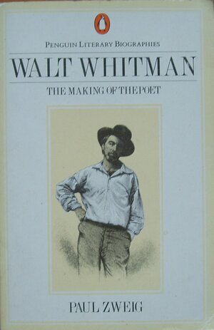 Walt Whitman: The Making of the Poet by Paul Zweig