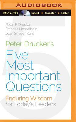 Peter Drucker's Five Most Important Questions: Enduring Wisdom for Today's Leaders by Peter F. Drucker, Joan Snyder Kuhl, Frances Hesselbein