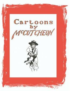 Cartoons by McCutcheon by John T. McCutcheon