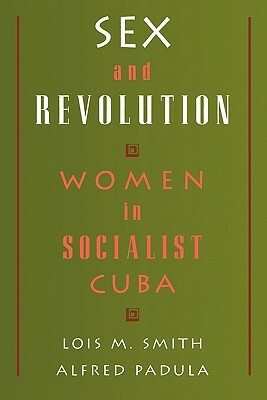 Sex and Revolution: Women in Socialist Cuba by Alfred Padula, Lois M. Smith