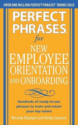 Perfect Phrases for New Employee Orientation and Onboarding: Hundreds of Ready-To-Use Phrases to Train and Retain Your Top Talent by Erika Lamont, Brenda Hampel