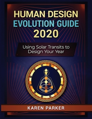 Human Design Evolution Guide 2020: Using Solar Transits to Design Your Year by Karen Parker