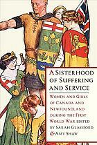 A Sisterhood of Suffering and Service: Women and Girls of Canada and Newfoundland During the First World War by Amy Shaw, Sarah Glassford