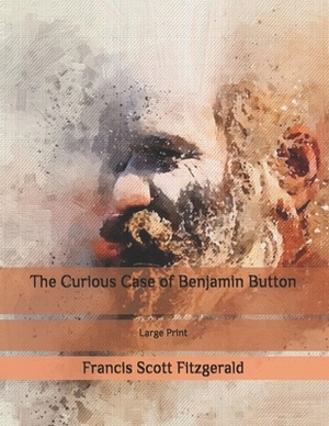 The Curious Case of Benjamin Button: Large Print by F. Scott Fitzgerald