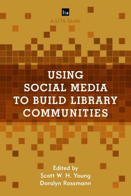 Using Social Media to Build Library Communities: A LITA Guide by 