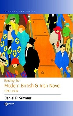 Reading the Modern British and Irish Novel 1890 - 1930 by Daniel R. Schwarz