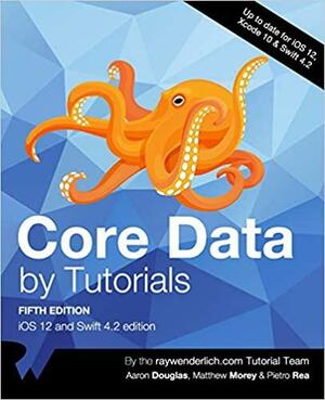 Core Data by Tutorials: IOS 12 and Swift 4. 2 Edition by Aaron Douglas, Saul Mora, Raywenderlich Com Team, Matthew Morey