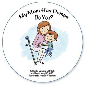 My Mom has Pompe. Do you? by Cg Dawn Laney MS, Cg Val Long MS