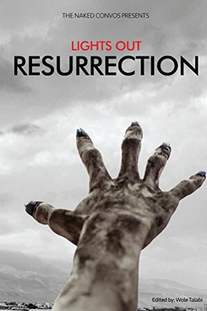 Lights Out: Resurrection by Ezeikoye Chukwunonso, Wole Talabi, Edwin Okolo, Chioma Odukwe, Suyi Okungbowa, Dare Falowo, Nerine Dorman, Nuzo Onoh, Mandisi Nkomo, Raymond Elenwoke