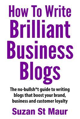 How To Write Brilliant Business Blogs by Suzan St Maur