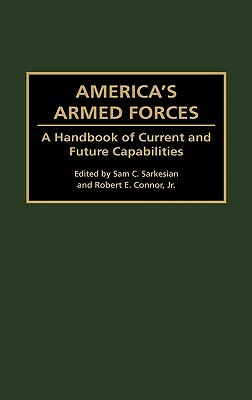 America's Armed Forces: A Handbook of Current and Future Capabilities by Sam C. Sarkesian, Robert E. Connor