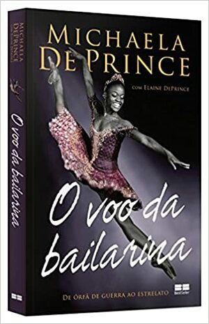 O Voo da Bailarina: De Órfã de Guerra ao Estrelato by Elaine DePrince, Michaela DePrince