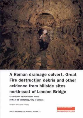 A Roman Drainage Culvert, Great Fire Destruction Debris and Other Evidence from Hillside Sites North-East of London Bridge: Excavations at Monument Ho by Ian Blair, David Sankey