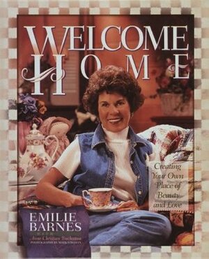 Welcome Home: Creating Your Own Place of Beauty and Love by Emilie Barnes, Anne Christian Buchanan