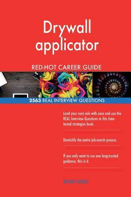 Drywall applicator RED-HOT Career Guide; 2563 REAL Interview Questions by Red-Hot Careers