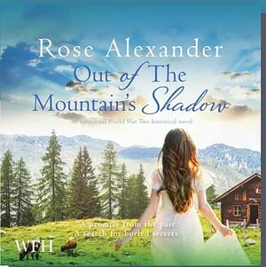 Out Of The Mountain's Shadow by Rose Alexander