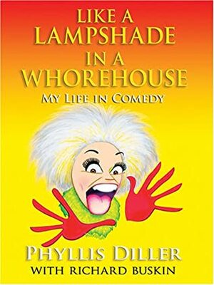 Like a Lampshade in a Whorehouse: My Life in Comedy by Phyllis Diller, Richard Buskin