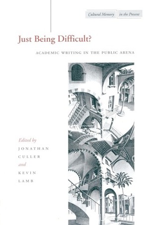 Just Being Difficult?: Academic Writing in the Public Arena by Jonathan D. Culler