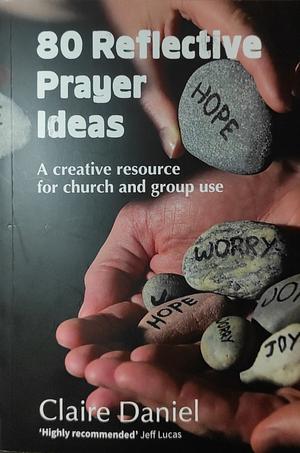 80 Reflective Prayer Ideas by Claire Daniel