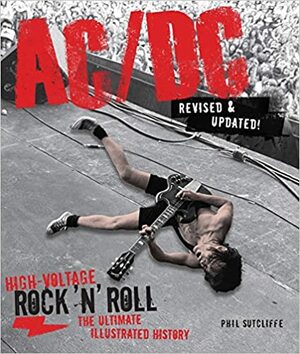 AC/DC, Revised & Updated: High-Voltage Rock 'n' Roll: The Ultimate Illustrated History by Phil Sutcliffe