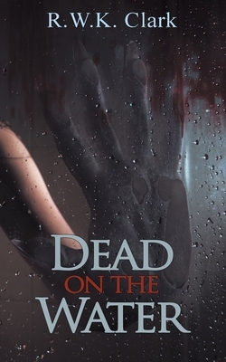 Dead on the Water: Abandon Ship by R. W. K. Clark