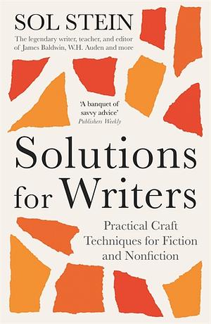 Solutions for Writers: Practical Lessons on Craft by the Legendary Editor of James Baldwin, W. H. Auden, and Many More by Sol Stein, Sol Stein