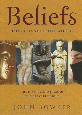 Beliefs that Changed the World by John Bowker