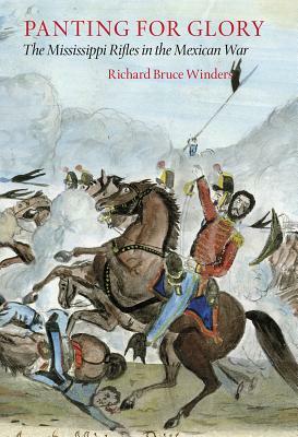 Panting for Glory: The Mississippi Rifles in the Mexican War by Richard Bruce Winders