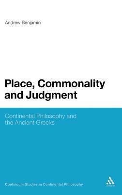 Place, Commonality and Judgment: Continental Philosophy and the Ancient Greeks by Andrew Benjamin
