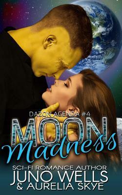 Moon Madness (Dazon Agenda, Book Four) by Juno Wells, Aurelia Skye